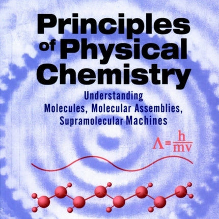 Principles of Physical Chemistry: Understanding Molecules, Molecular Assemblies, Supramolecular Machines