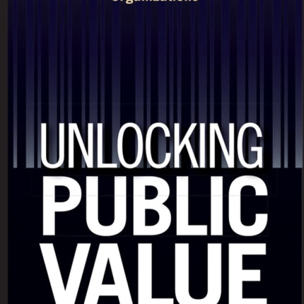 Unlocking Public Value: A New Model For Achieving High Performance In Public Service Organizations