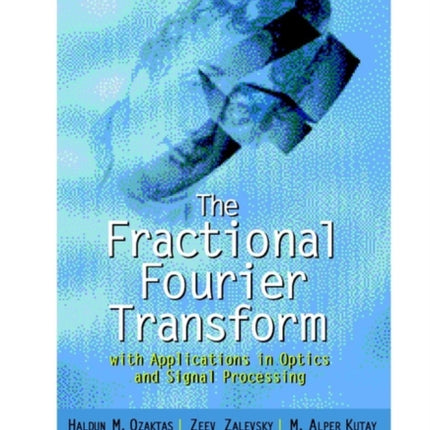 The Fractional Fourier Transform: with Applications in Optics and Signal Processing