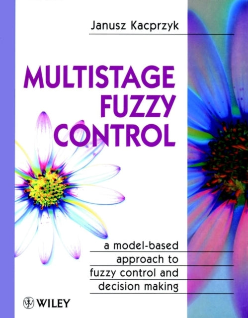 Multistage Fuzzy Control: A Model-Based Approach to Fuzzy Control and Decision Making