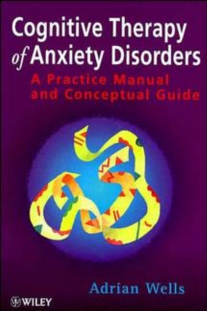 Cognitive Therapy of Anxiety Disorders: A Practice Manual and Conceptual Guide