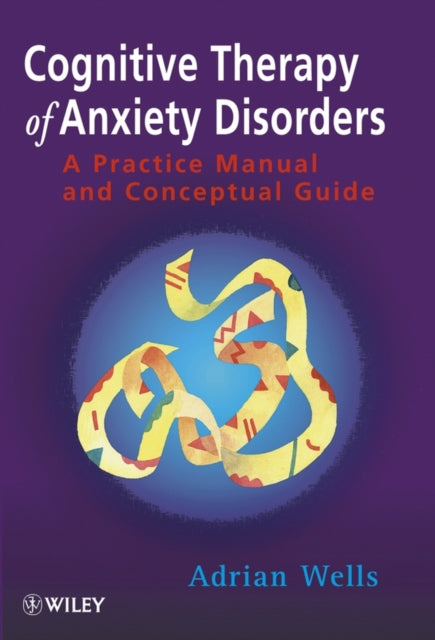 Cognitive Therapy of Anxiety Disorders: A Practice Manual and Conceptual Guide