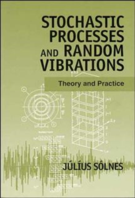 Stochastic Processes and Random Vibrations: Theory and Practice