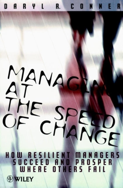 Managing at the Speed of Change: How Resilient Managers Succeed and Prosper Where Others Fail