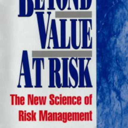 Beyond Value at Risk: The New Science of Risk Management