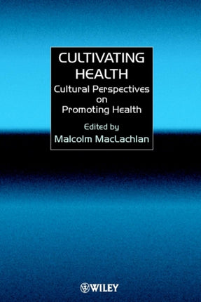 Cultivating Health Cultural Perspectives on Promoting Health Wiley Series in Culture and Professional Practice