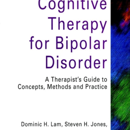 Cognitive Therapy for Bipolar Disorder: A Therapist's Guide to Concepts, Methods and Practice