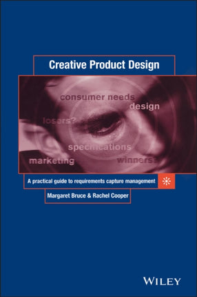 Creative Product Design  A Practical Guide to Requirements Capture Management