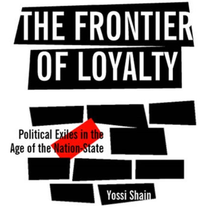 The Frontier of Loyalty  Political Exiles in the Age of the NationState