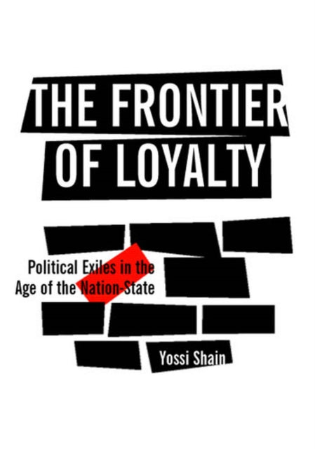 The Frontier of Loyalty  Political Exiles in the Age of the NationState