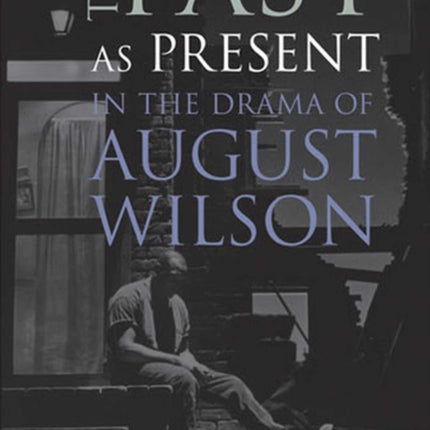 The Past as Present in the Drama of August Wilson