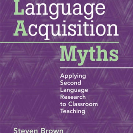 Second Language Acquisition Myths: Applying Second Language Research to Classroom Teaching