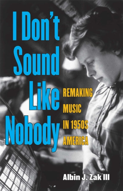 I Dont Sound Like Nobody  Remaking Music in 1950s America