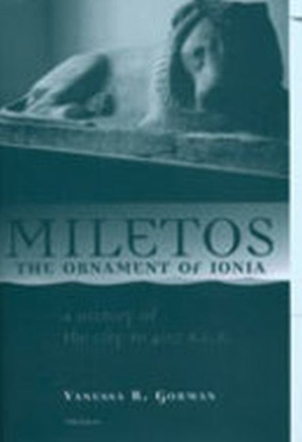 Miletos the Ornament of Ionia  A History of the City to 400 B.C.E.