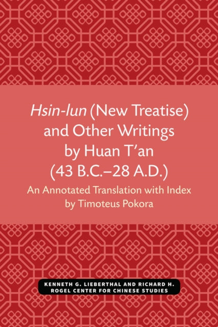 Hsinlun New Treatise and Other Writings by Huan Tan 43 B.C.28 A.D.