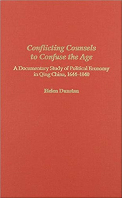 Conflicting Counsels to Confuse the Age  A Documentary Study of Political Economy in Qing China 16441840