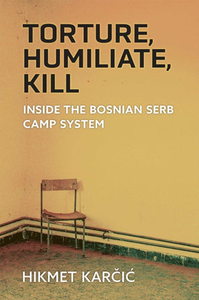 Torture Humiliate Kill  Inside the Bosnian Serb