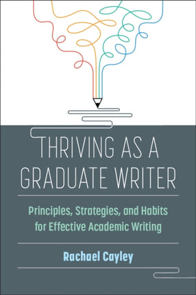 Thriving as a Graduate Writer: Principles, Strategies, and Habits for Effective Academic Writing