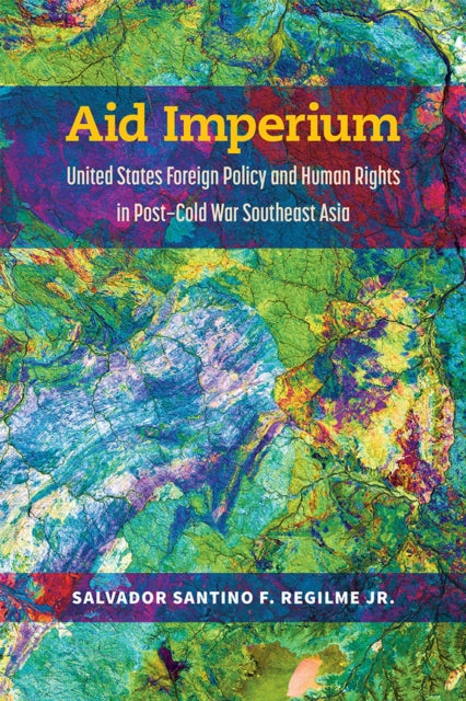 Aid Imperium  United States Foreign Policy and Human Rights in PostCold War Southeast Asia