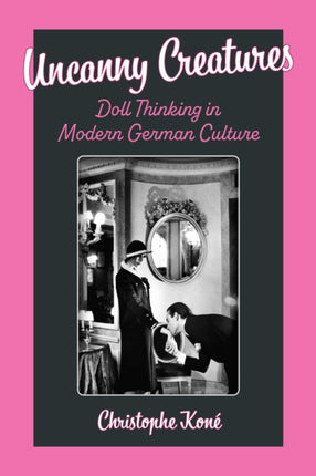 Uncanny Creatures  Doll Thinking in Modern German Culture