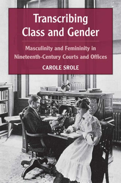 Transcribing Class and Gender  Masculinity and Femininity in NineteenthCentury Courts and Offices