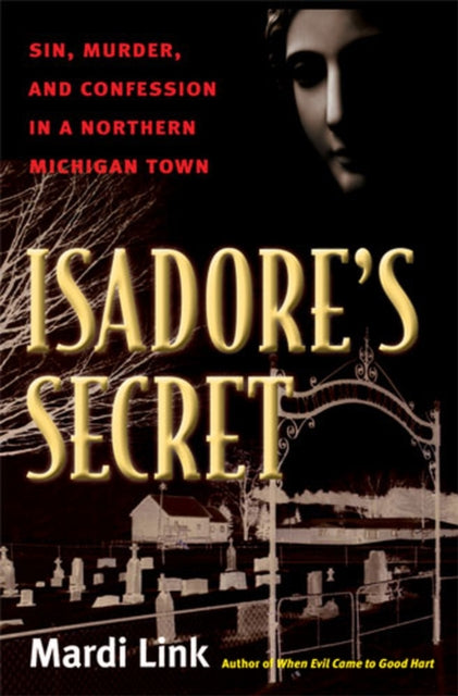 Isadore's Secret: Sin, Murder, and Confession in a Northern Michigan Town