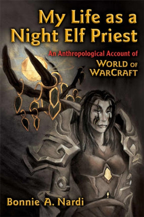 My Life as a Night Elf Priest  An Anthropological Account of World of Warcraft