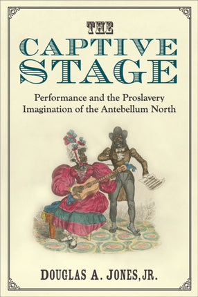 The Captive Stage  Performance and the Proslavery