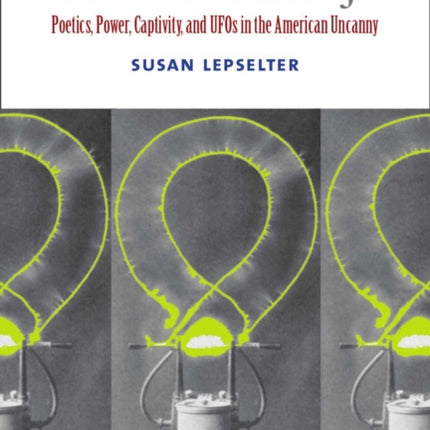 The Resonance of Unseen Things  Poetics Power Captivity and UFOs in the American Uncanny