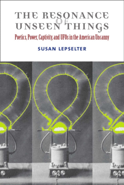 The Resonance of Unseen Things  Poetics Power Captivity and UFOs in the American Uncanny