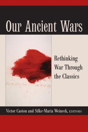 Our Ancient Wars  Rethinking War through the