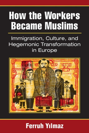 How the Workers Became Muslims  Immigration Culture and Hegemonic Transformation in Europe