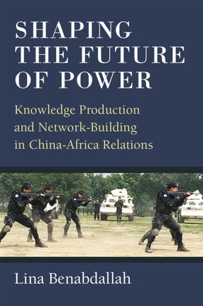 Shaping the Future of Power: Knowledge Production and Network-Building in China-Africa Relations