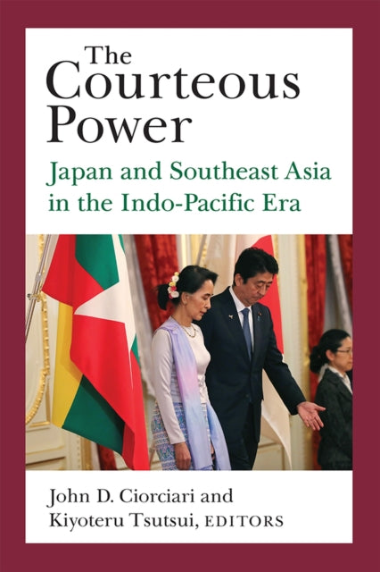 The Courteous Power  Japan and Southeast Asia in the IndoPacific Era