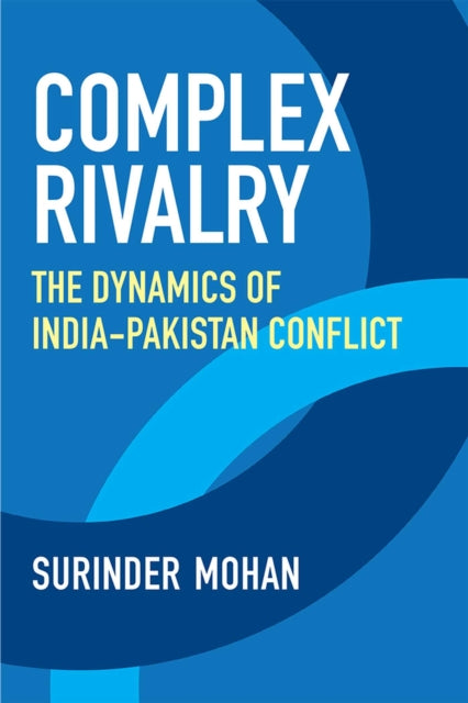 Complex Rivalry  The Dynamics of IndiaPakistan Conflict