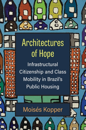 Architectures of Hope: Infrastructural Citizenship and Class Mobility in Brazil's Public Housing