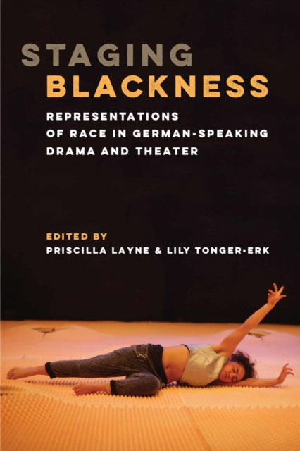 Staging Blackness  Representations of Race in GermanSpeaking Drama and Theater