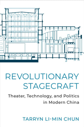 Revolutionary Stagecraft  Theater Technology and Politics in Modern China