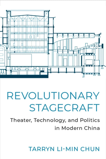 Revolutionary Stagecraft  Theater Technology and Politics in Modern China