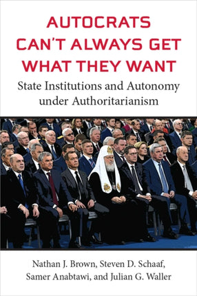 Autocrats Cant Always Get What They Want  State Institutions and Autonomy under Authoritarianism