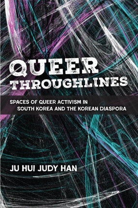 Queer Throughlines  Spaces of Queer Activism in South Korea and the Korean Diaspora