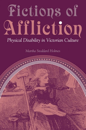 Fictions of Affliction: Physical Disability in Victorian Culture