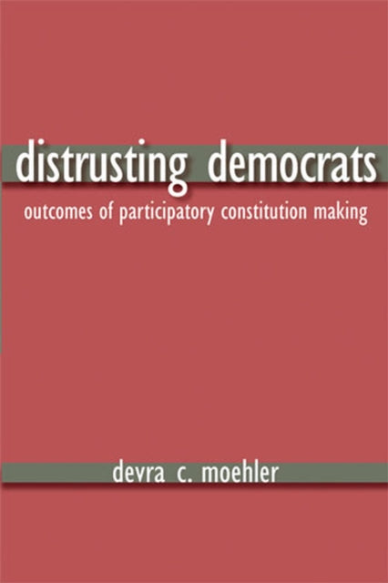 Distrusting Democrats: Outcomes of Participatory Constitution Making