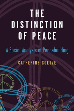 The Distinction of Peace  A Social Analysis of Peacebuilding