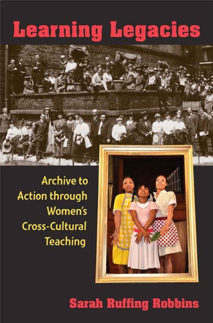 Learning Legacies  Archive to Action through Womens CrossCultural Teaching