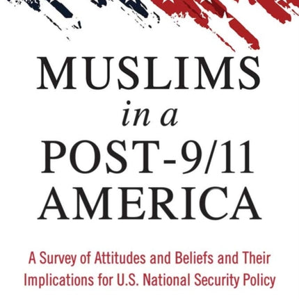 Muslims in a Post-9/11 America: A Survey of Attitudes and Beliefs and Their Implications for U.S. National Security Policy