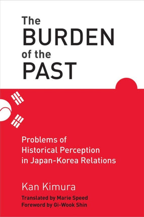 The Burden of the Past: Problems of Historical Perception in Japan-Korea Relations