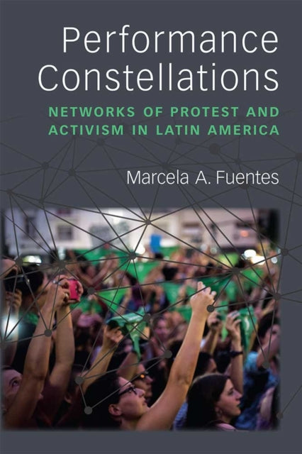 Performance Constellations: Networks of Protest and Activism in Latin America