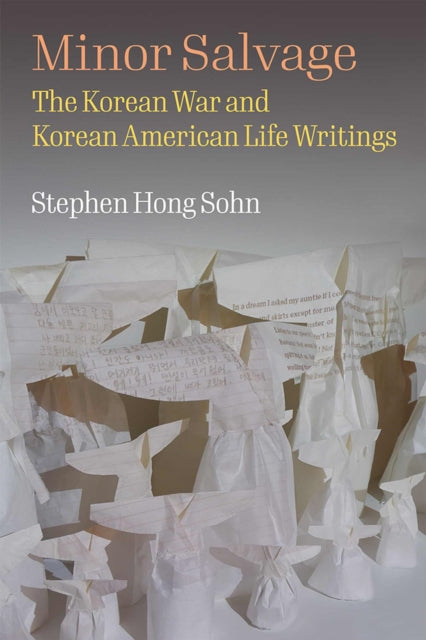 Minor Salvage  The Korean War and Korean American Life Writings