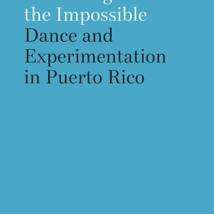 Inhabiting the Impossible: Dance and Experimentation in Puerto Rico